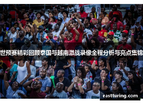 世预赛精彩回顾泰国与越南激战录像全程分析与亮点集锦