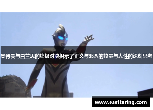 奥特曼与白兰恩的终极对决揭示了正义与邪恶的较量与人性的深刻思考