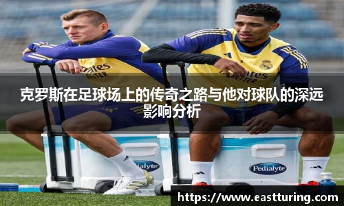 必一克罗斯在足球场上的传奇之路与他对球队的深远影响分析